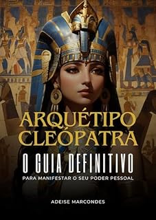 Livro ARQUÉTIPO DA CLEÓPATRA: O Guia Definitivo Para Manifestar o Seu Poder Pessoal
