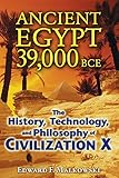 Ancient Egypt 39,000 BCE: The History, Technology, and Philosophy of Civilization X by Edward F. Malkowski