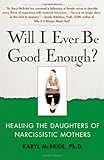 Will I Ever Be Good Enough?: Healing the Daughters of Narcissistic Mothers