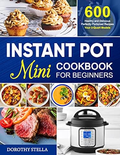 Instant Pot Mini Cookbook for Beginners: 600 Healthy and Delicious