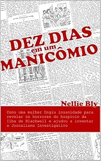 Livro Dez Dias em um Manicômio: Como uma Mulher Fingiu Insanidade para Revelar os Horrores do Hospício da Ilha de Blackwell e Ajudou a Inventar o Jornalismo Investigativo