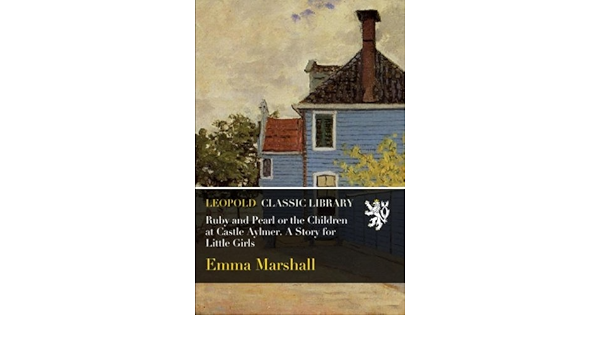 Ruby And Pearl Or The Children At Castle Aylmer A Story For Little Girls Marshall Emma Amazon Com Books