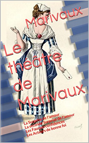 Le théâtre de Marivaux: La Surprise de l'amour - La seconde Surprise de l'amour - Les Fausses confidences - Les Acteurs de bonne foi (French Edition)
