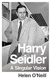 A Singular Vision: Harry Seidler by Helen O'Neill