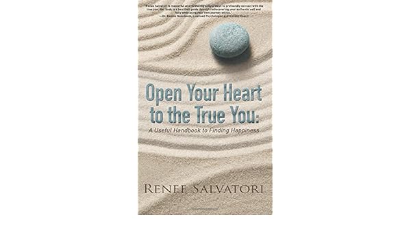Open Your Heart To The True You A Useful Guide To Finding - 