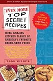 Even More Top Secret Recipes: More Amazing Kitchen Clones of America's Favorite Brand-Name Foods by Todd Wilbur