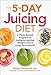 The 5-Day Juicing Diet: A Plant-Based Program to Achieve Lasting Weight Loss & Long Term Health by Megan Roosevelt RDN