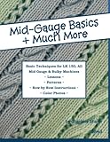 Mid-Gauge Basics + Much More...: Basic Techniques for the LK 150 & All Manual Mid-Gauge Knitting Mac by Charlene Shafer