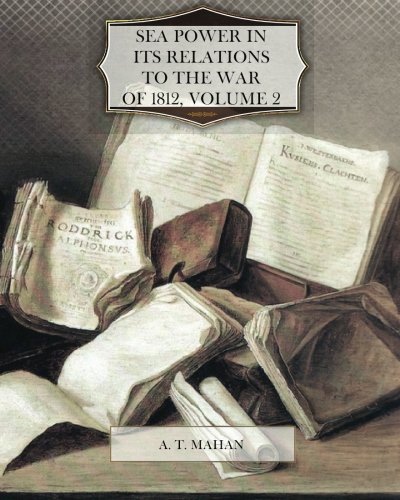 Sea power in its relations to the war of 1812 by A. T. Mahan