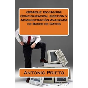 ORACLE 12c/11g/10g Configuración, Gestión y Administración Avanzada de Bases de Datos (Spanish Edition)