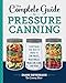 The Complete Guide to Pressure Canning: Everything You Need to Know to Can Meats, Vegetables, Meals in a Jar, and More primary