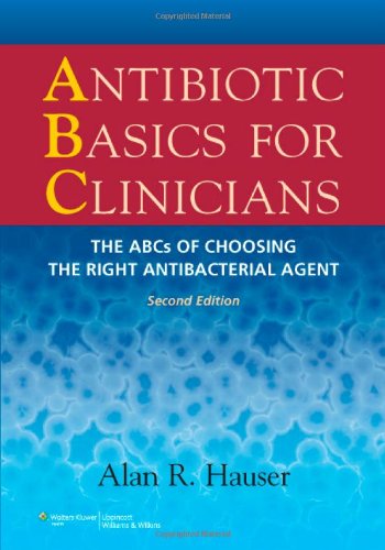 Download Antibiotic Basics for Clinicians: The ABCs of Choosing the Right Antibacterial Agent