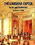 Louisiana Capitol, The: Its Art And Architecture by Vincent Kubly