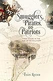 Tyson Reeder, "Smugglers, Pirates, and Patriots: Free Trade in the Age of Revolution" (U Pennsylvania Press, 2019)