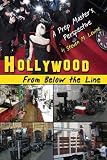 Hollywood From Below the Line: A Prop Master's Perspective by Steven Levine