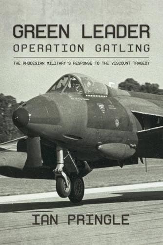 Green Leader: Operation Gatling, the Rhodesian Military's Response To The Viscount Tragedy