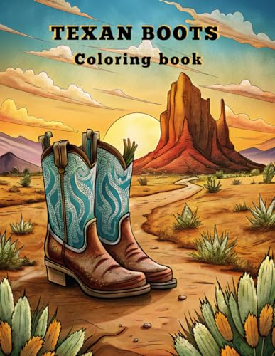 TEXAN BOOTS Coloring Book: Iconic Western Cowgirls Boots / Western Landscapes/ For All Ages & Western Enthusiasts
