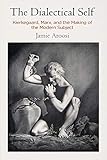 Jamie Aroosi, "The Dialectical Self: Kierkegaard, Marx, and the Making of the Modern Subject" (U Pennsylvania Press, 2019)