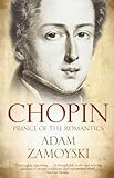 By Adam Zamoyski Chopin: Prince of the Romantics
