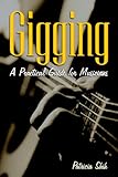 Gigging: A Practical Guide for Musicians by Patricia Shih
