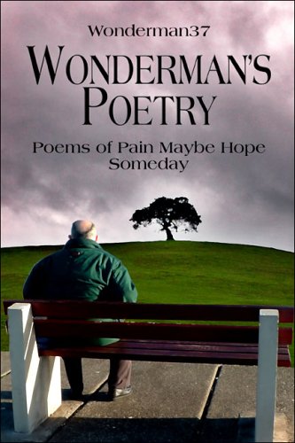 Wonderman's Poetry: Poems of Pain Maybe Hope Someday