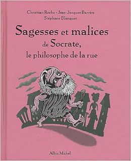 Amazon Fr Sagesses Et Malices De Socrate Le Philosophe De La Rue Roche Christian Barrere Jean Jacques Blanquet Stephane Livres