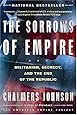 The Sorrows of Empire: Militarism, Secrecy, and the End of the Republic (The American Empire Project)