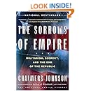 The Sorrows of Empire: Militarism, Secrecy, and the End of the Republic (The American Empire Project)