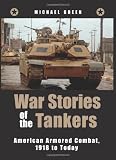 War Stories of the Tankers: American Armored Combat, 1918 to Today by Michael Green