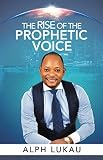 The Rise of the Prophetic Voice by Alph Lukau