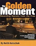 Golden Moment: Recording Secrets from the Pros by Keith Hatschek