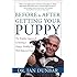 Before and After Getting Your Puppy: The Positive Approach to Raising a Happy, Healthy, and Well-Behaved Dog