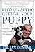 Before and After Getting Your Puppy: The Positive Approach to Raising a Happy, Healthy, and Well-Behaved Dog by