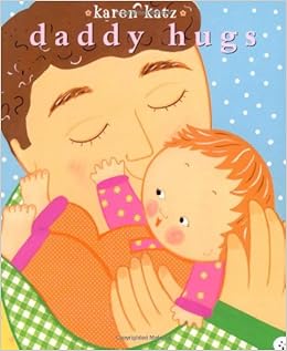 Daddy Hugs (Classic Board Books), by Karen Katz Daddy Hugs (Classic Board Books), by Karen Katz