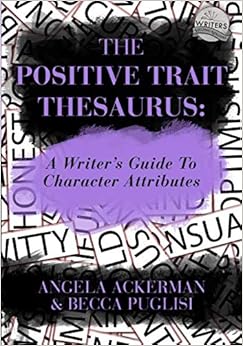 The Positive Trait Thesaurus: A Writer's Guide to Character Attributes (Writers Helping Writers), by Angela Ackerman Becca Puglisi