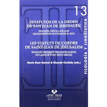 Estatutos de la Orden de San Juan de Jerusalén - Les statuts de l'Ordre de Saint-Jean de Jérusalem. Edición crítica de los manuscritos occitanos (s. ... siècle) (Serie de Filología y Lingüística) Estatutos de la Orden de San Juan de Jerusalén - Les statuts de l'Ordre de Saint-Jean de Jérusalem. Edición crítica de los manuscritos occitanos (s. ... siècle) (Serie de Filología y Lingüística)