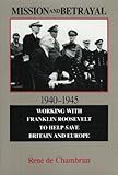 Mission and Betrayal, 1940-1945 : Working with Franklin Roosevelt to Help Save Britain and Europe, De Chambrun, Rene, 0817992219