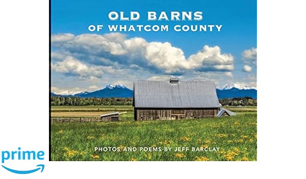 Old Barns Of Whatcom County Jeff Barclay 9780578544120 Amazon