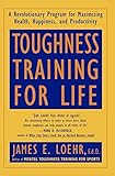 Toughness Training for Life: A Revolutionary Program for Maximizing Health, Happiness and Productivi by