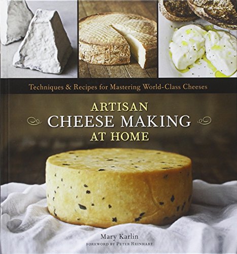 Download Artisan Cheese Making at Home: Techniques & Recipes for Mastering World-Class Cheeses