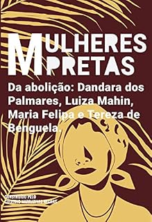 Livro Mulheres pretas da abolição Dandara dos Palmares, Luiza Mahin, Maria Felipa e Tereza de Benguela