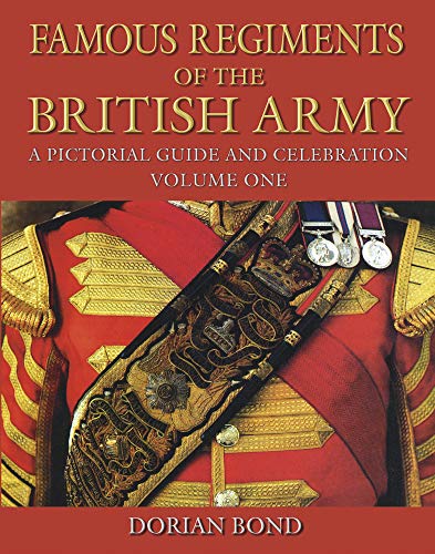 Famous Regiments of the British Army: A Pictorial Guide and Celebration by Dorian Bond
