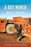 A Boy Miner: Tales from the Australian Underground by Brett J Jenkins