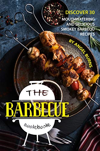 The Barbeque Cookbook: Discover 30 Mouthwatering and Delicious Smokey Barbeque Recipes by [Burns, Angel]