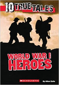 World War I Heroes (Ten True Tales), by Allan Zullo World War I Heroes (Ten True Tales), by Allan Zullo