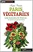 Paris végétarien ; les meilleurs restos... et autres bonnes adresses by 