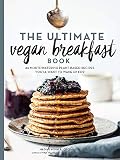 The Ultimate Vegan Breakfast Book: 80 Mouthwatering Plant-Based Recipes You'll Want to Wake Up For The Ultimate Vegan Breakfast Book: 80 Mouthwatering Plant-Based Recipes You'll Want to Wake Up For