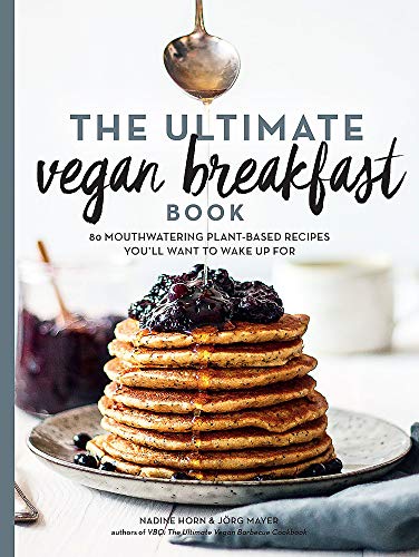 The Ultimate Vegan Breakfast Book: 80 Mouthwatering Plant-Based Recipes You'll Want to Wake Up For The Ultimate Vegan Breakfast Book: 80 Mouthwatering Plant-Based Recipes You'll Want to Wake Up For