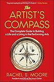 The Artist's Compass: The Complete Guide to Building a Life and a Living in the Performing Arts by 