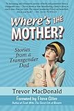 Where's the Mother?: Stories from a Transgender Dad